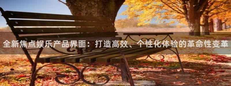 今年会包怎么样：全新焦点娱乐产品界面：打造高效、个性化体验的革命性变革
