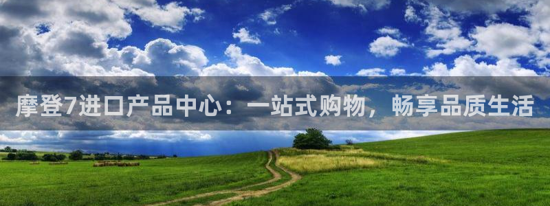 今年会体育游戏：摩登7进口产品中心：一站式购物，畅享品质生活