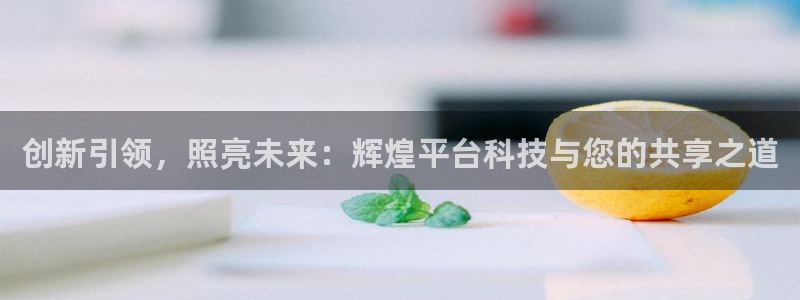 今年会注册网页版：创新引领，照亮未来：辉煌平台科技与您的共享之道