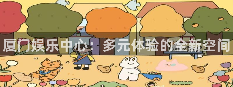 今年会app 是什么：厦门娱乐中心：多元体验的全新空间