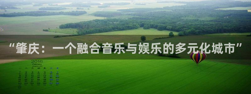 今年会娱乐：“肇庆：一个融合音乐与娱乐的多元化城市”